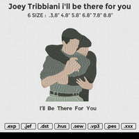 Joey Tribbiani i'll be there for you Embroidery File 6 size