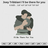 Joey Tribbiani i'll be there for you Embroidery File 6 size